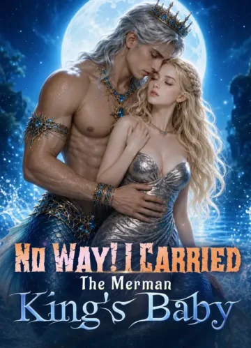 No Way! I Carried The Merman King’s Baby