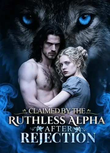 Claimed by the Ruthless Alpha after Rejection